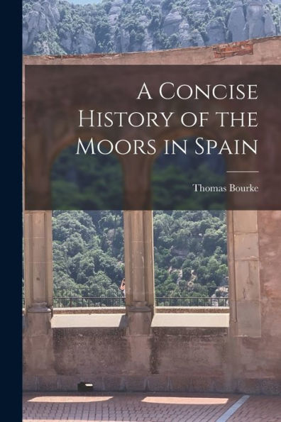 A Concise History Of The Moors In Spain