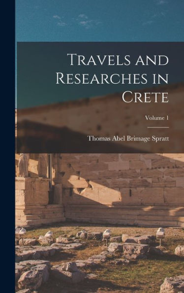 Travels And Researches In Crete; Volume 1
