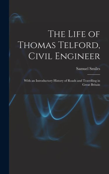 The Life Of Thomas Telford, Civil Engineer: With An Introductory History Of Roads And Travelling In Great Britain