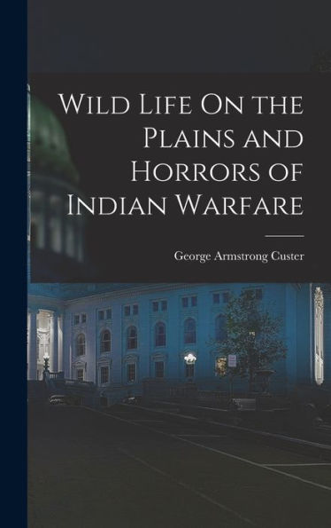 Wild Life On The Plains And Horrors Of Indian Warfare