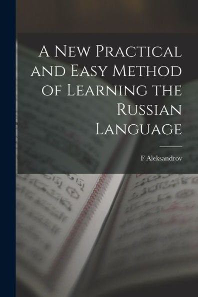 A New Practical And Easy Method Of Learning The Russian Language