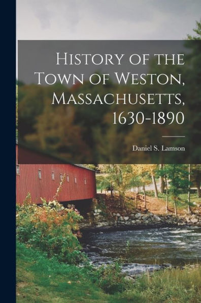 History Of The Town Of Weston, Massachusetts, 1630-1890