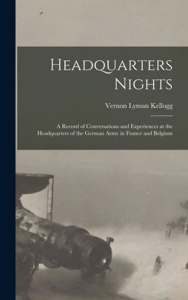 Headquarters Nights: A Record Of Conversations And Experiences At The Headquarters Of The German Army In France And Belgium