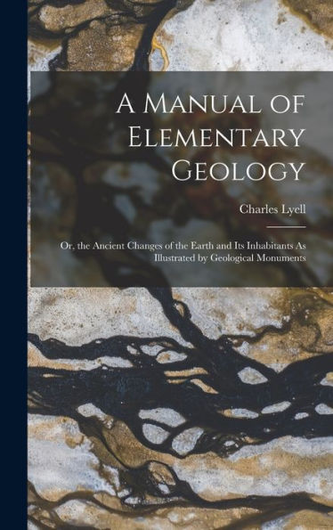 A Manual Of Elementary Geology: Or, The Ancient Changes Of The Earth And Its Inhabitants As Illustrated By Geological Monuments