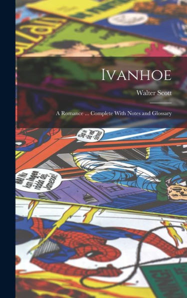 Ivanhoe: A Romance ... Complete With Notes And Glossary