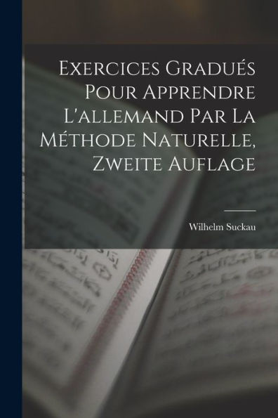 Exercices Gradués Pour Apprendre L'Allemand Par La Méthode Naturelle, Zweite Auflage (German Edition)