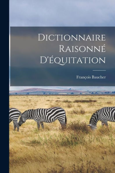 Dictionnaire Raisonné D'Équitation (French Edition)