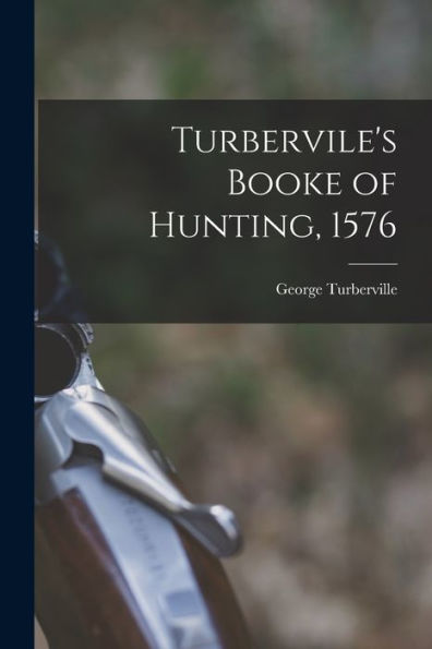 Turbervile'S Booke Of Hunting, 1576