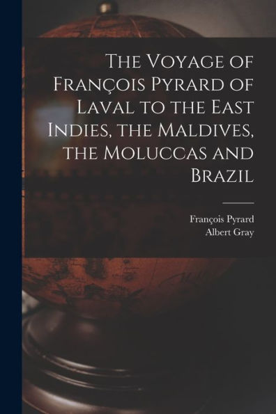 The Voyage Of François Pyrard Of Laval To The East Indies, The Maldives, The Moluccas And Brazil