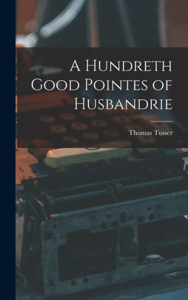 A Hundreth Good Pointes Of Husbandrie