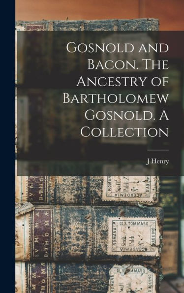 Gosnold And Bacon. The Ancestry Of Bartholomew Gosnold. A Collection