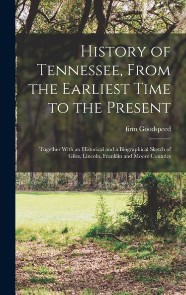 History Of Tennessee, From The Earliest Time To The Present; Together With An Historical And A Biographical Sketch Of Giles, Lincoln, Franklin And Moore Counties