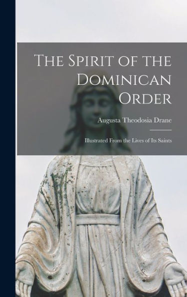 The Spirit Of The Dominican Order: Illustrated From The Lives Of Its Saints