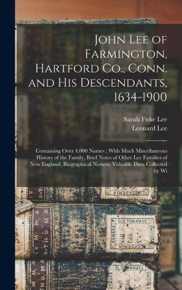John Lee Of Farmington, Hartford Co., Conn. And His Descendants, 1634-1900: Containing Over 4,000 Names; With Much Miscellaneous History Of The ... Notices, Valuable Data Collected By Wi