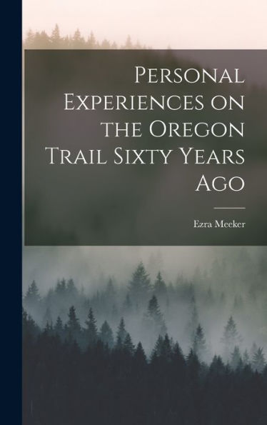 Personal Experiences On The Oregon Trail Sixty Years Ago