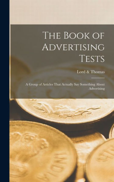 The Book Of Advertising Tests: A Group Of Articles That Actually Say Something About Advertising