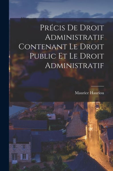 Précis De Droit Administratif Contenant Le Droit Public Et Le Droit Administratif (French Edition)