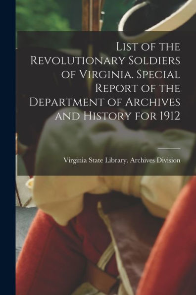 List Of The Revolutionary Soldiers Of Virginia. Special Report Of The Department Of Archives And History For 1912