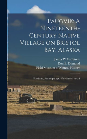 Paugvik: A Nineteenth-Century Native Village On Bristol Bay, Alaska: Fieldiana, Anthropology, New Series, No.24