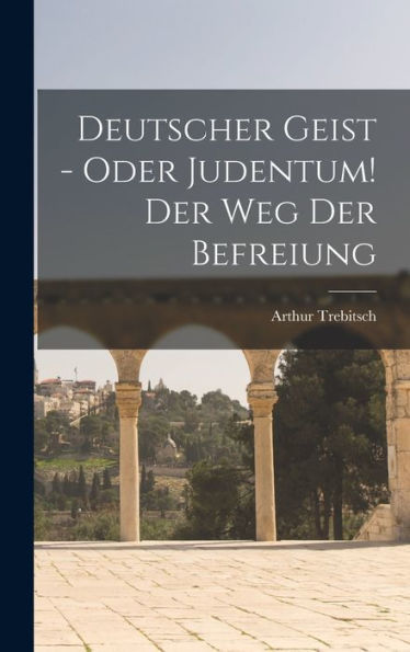 Deutscher Geist - Oder Judentum! Der Weg Der Befreiung (German Edition)