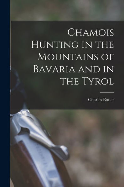 Chamois Hunting In The Mountains Of Bavaria And In The Tyrol