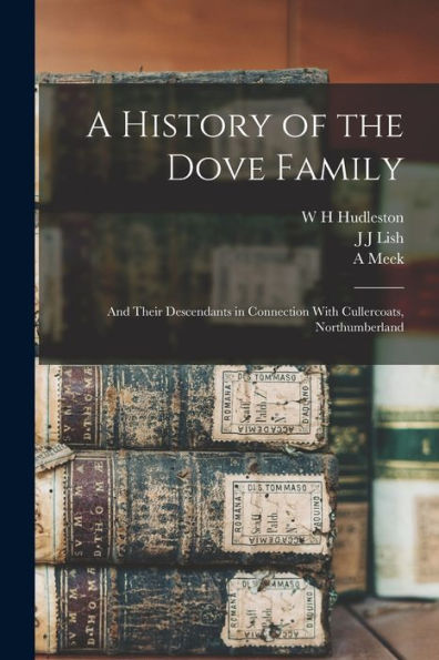 A History Of The Dove Family: And Their Descendants In Connection With Cullercoats, Northumberland
