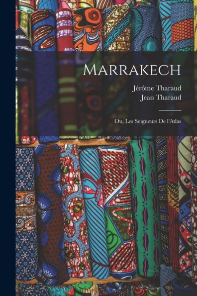 Marrakech; Ou, Les Seigneurs De L'Atlas (French Edition)