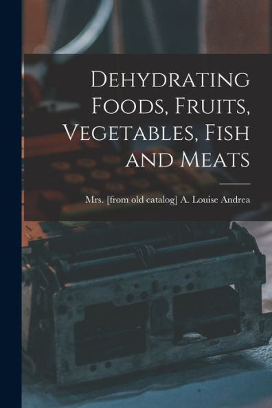 Dehydrating Foods, Fruits, Vegetables, Fish And Meats