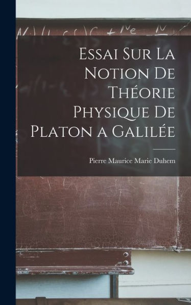 Essai Sur La Notion De Théorie Physique De Platon A Galilée