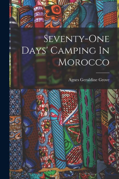Seventy-One Days' Camping In Morocco