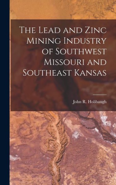 The Lead And Zinc Mining Industry Of Southwest Missouri And Southeast Kansas