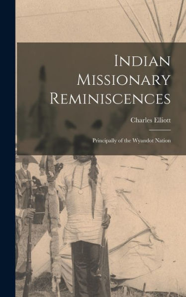 Indian Missionary Reminiscences: Principally Of The Wyandot Nation