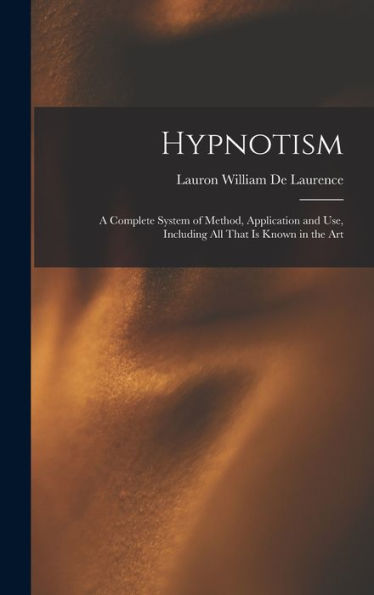 Hypnotism: A Complete System Of Method, Application And Use, Including All That Is Known In The Art