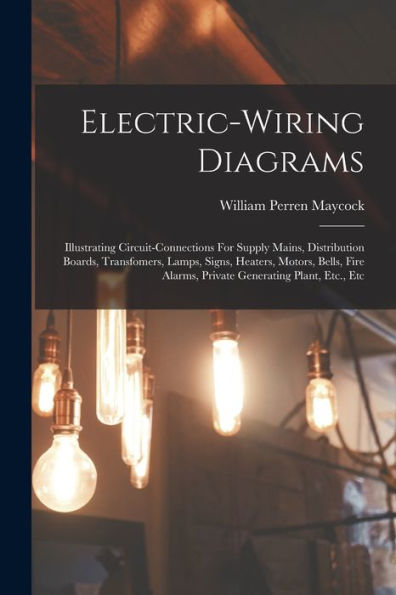 Electric-Wiring Diagrams: Illustrating Circuit-Connections For Supply Mains, Distribution Boards, Transfomers, Lamps, Signs, Heaters, Motors, Bells, Fire Alarms, Private Generating Plant, Etc., Etc