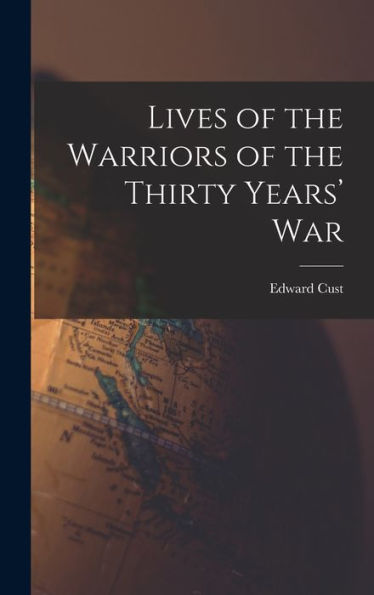 Lives Of The Warriors Of The Thirty Years' War