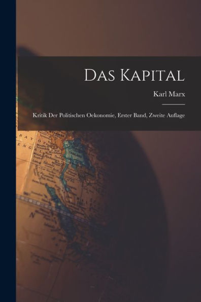 Das Kapital: Kritik Der Politischen Oekonomie, Erster Band, Zweite Auflage (German Edition)