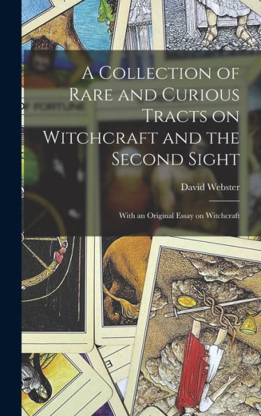A Collection Of Rare And Curious Tracts On Witchcraft And The Second Sight; With An Original Essay On Witchcraft