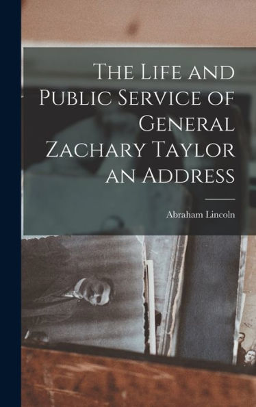 The Life And Public Service Of General Zachary Taylor An Address