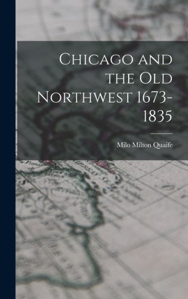 Chicago And The Old Northwest 1673-1835