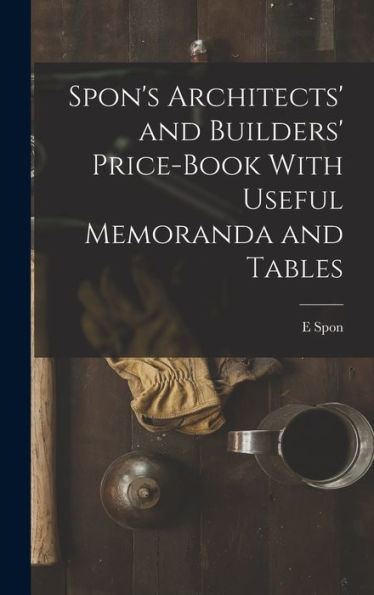 Spon'S Architects' And Builders' Price-Book With Useful Memoranda And Tables