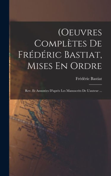 (Oeuvres Complètes De Frédéric Bastiat, Mises En Ordre: Rev. Et Annotées D'Après Les Manuscrits De L'Auteur ... (French Edition)