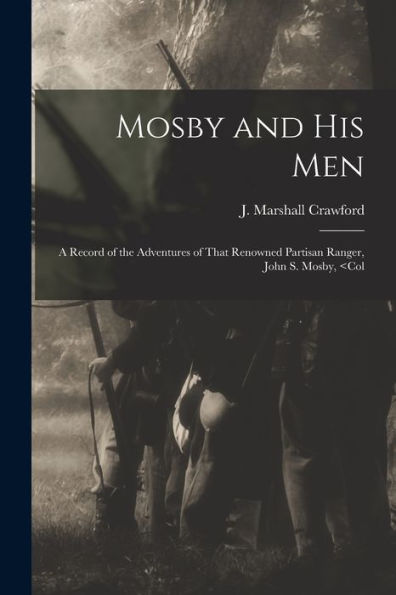 Mosby And His Men: A Record Of The Adventures Of That Renowned Partisan Ranger, John S. Mosby,
