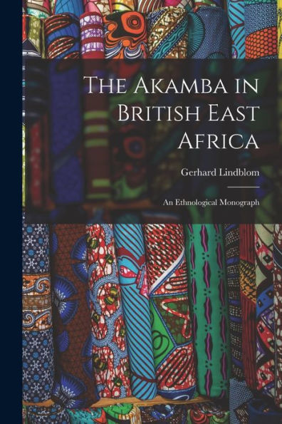 The Akamba In British East Africa; An Ethnological Monograph