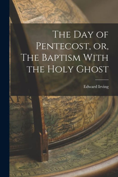 The Day Of Pentecost, Or, The Baptism With The Holy Ghost