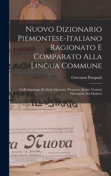 Nuovo Dizionario Piemontese-Italiano Ragionato E Comparato Alla Lingua Commune: Coll'Etimologia Di Molti Idiotismi, Premesse Alcune Nozioni Filologiche Sul Dialetto (Italian Edition)