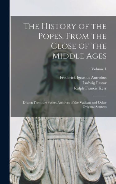 The History Of The Popes, From The Close Of The Middle Ages: Drawn From The Secret Archives Of The Vatican And Other Original Sources; Volume 1