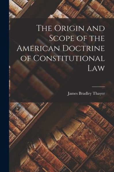 The Origin And Scope Of The American Doctrine Of Constitutional Law