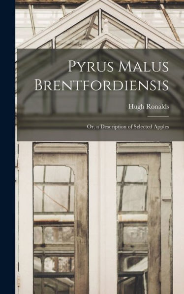 Pyrus Malus Brentfordiensis: Or, A Description Of Selected Apples