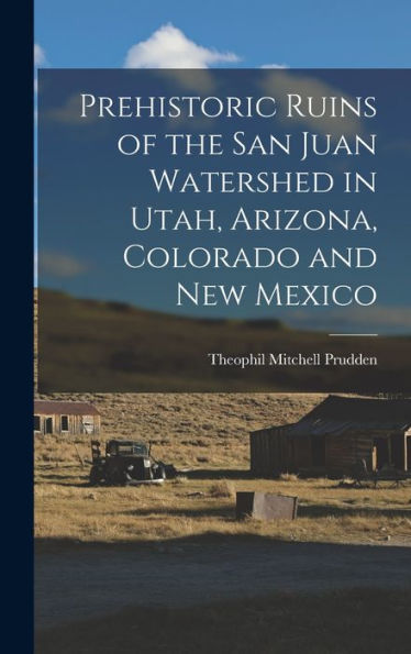 Prehistoric Ruins Of The San Juan Watershed In Utah, Arizona, Colorado And New Mexico
