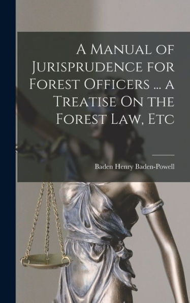 A Manual Of Jurisprudence For Forest Officers ... A Treatise On The Forest Law, Etc